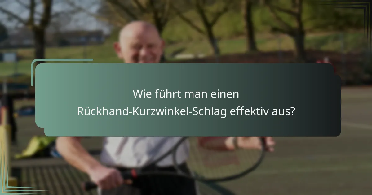 Wie führt man einen Rückhand-Kurzwinkel-Schlag effektiv aus?