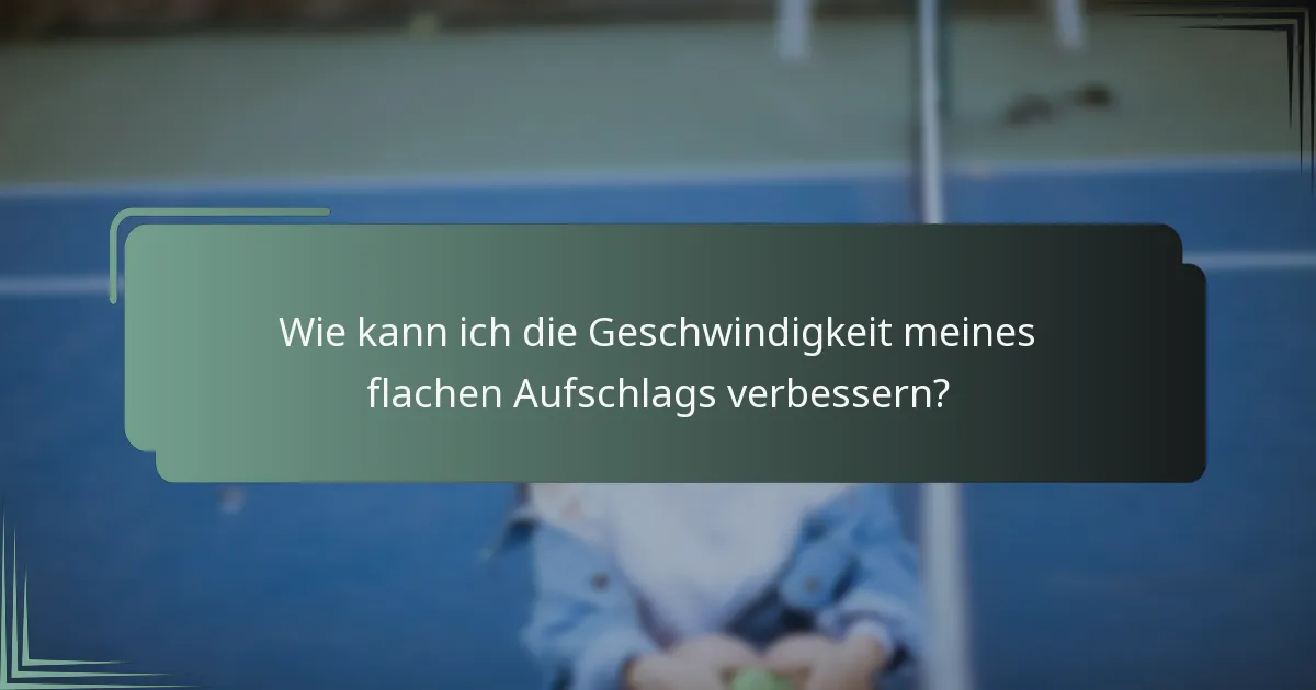Wie kann ich die Geschwindigkeit meines flachen Aufschlags verbessern?