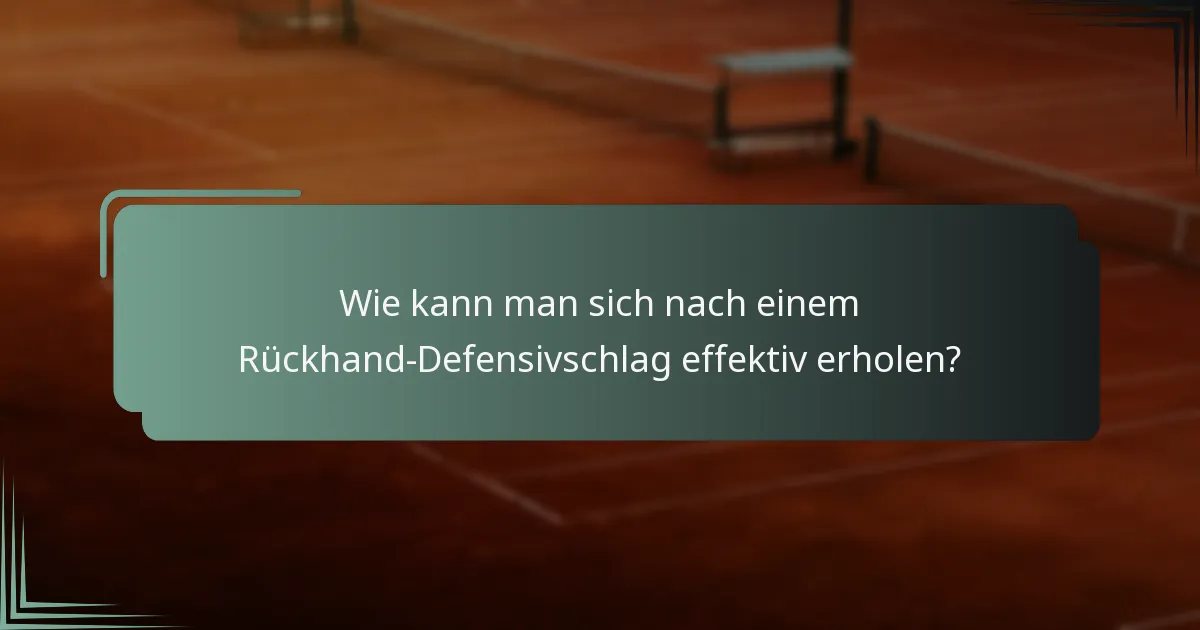 Wie kann man sich nach einem Rückhand-Defensivschlag effektiv erholen?