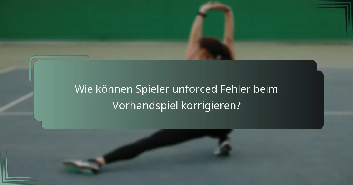 Wie können Spieler unforced Fehler beim Vorhandspiel korrigieren?