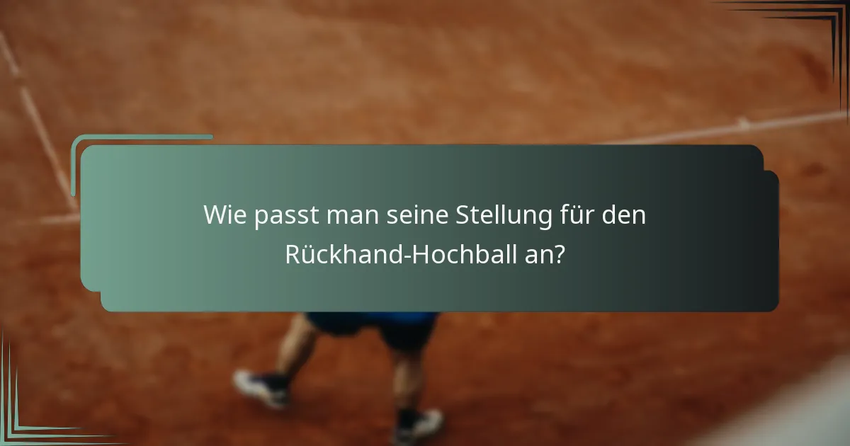 Wie passt man seine Stellung für den Rückhand-Hochball an?