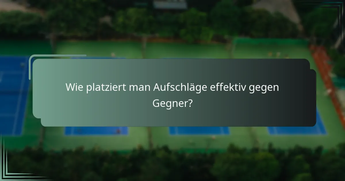 Wie platziert man Aufschläge effektiv gegen Gegner?