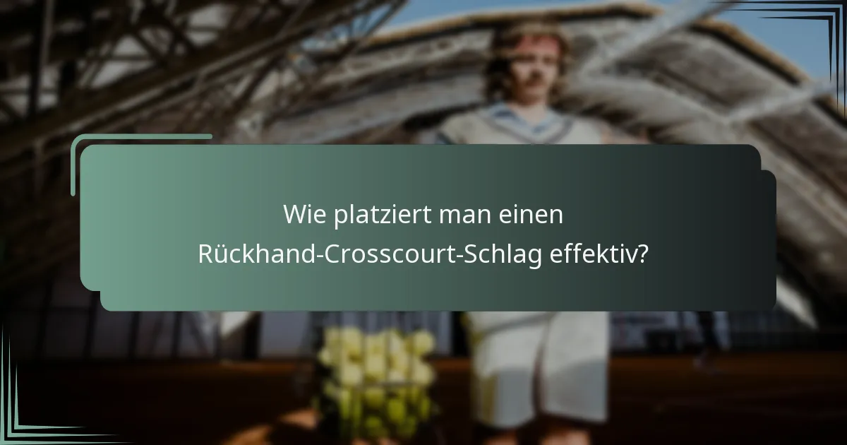 Wie platziert man einen Rückhand-Crosscourt-Schlag effektiv?