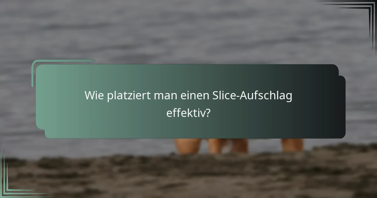 Wie platziert man einen Slice-Aufschlag effektiv?