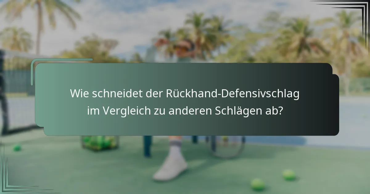 Wie schneidet der Rückhand-Defensivschlag im Vergleich zu anderen Schlägen ab?