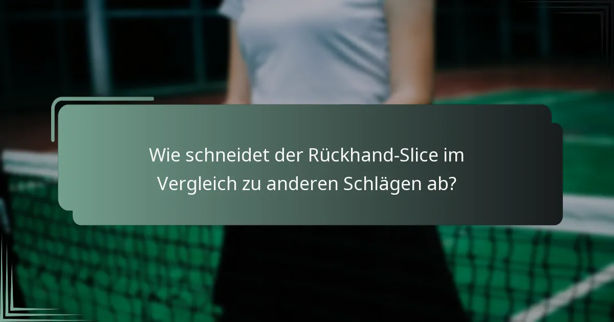 Wie schneidet der Rückhand-Slice im Vergleich zu anderen Schlägen ab?