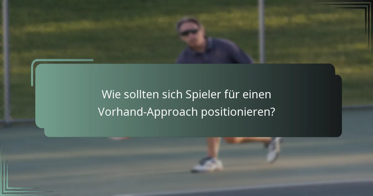 Wie sollten sich Spieler für einen Vorhand-Approach positionieren?
