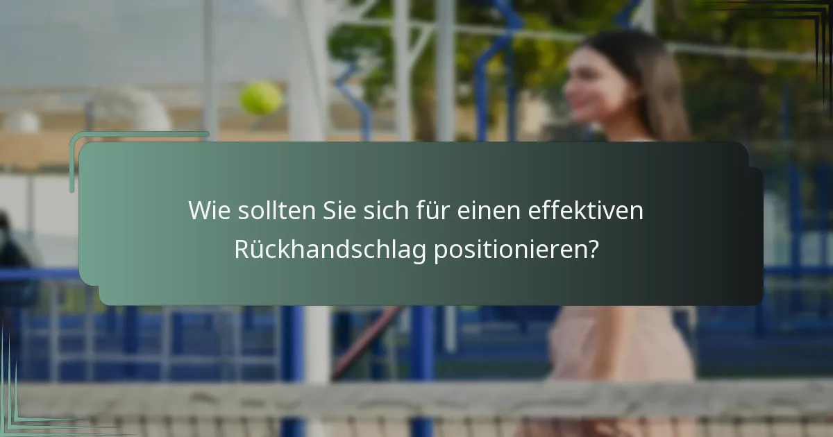 Wie sollten Sie sich für einen effektiven Rückhandschlag positionieren?