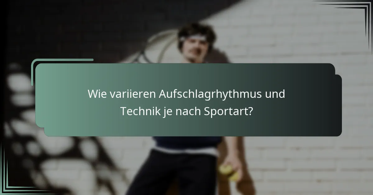 Wie variieren Aufschlagrhythmus und Technik je nach Sportart?