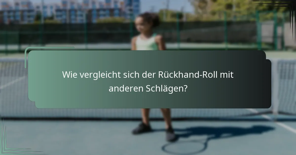 Wie vergleicht sich der Rückhand-Roll mit anderen Schlägen?
