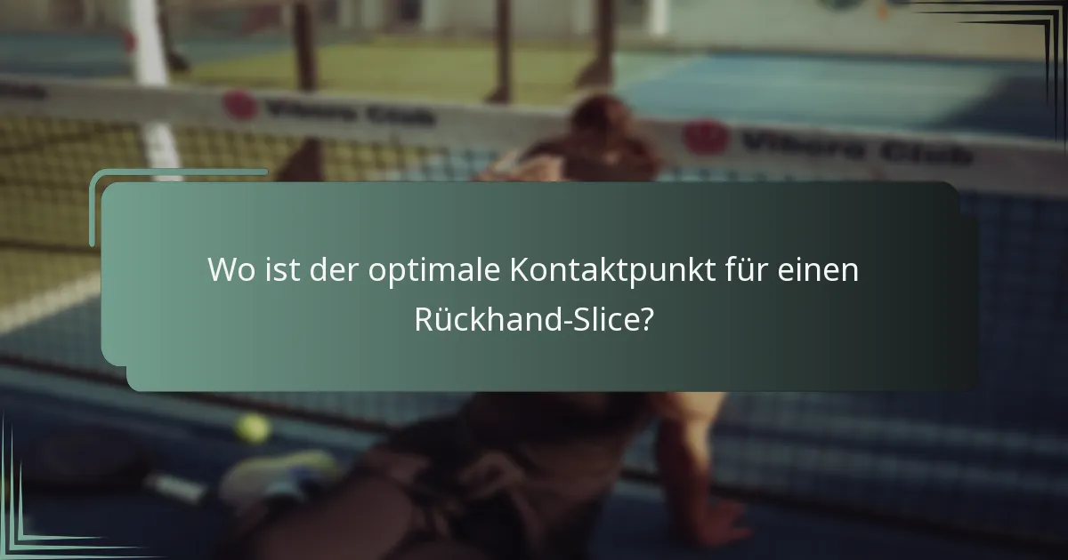 Wo ist der optimale Kontaktpunkt für einen Rückhand-Slice?